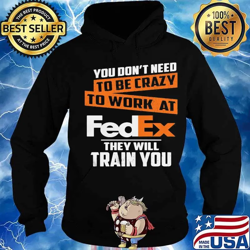 You don't need to be crazy to work at fedex they train you s Hoodie
