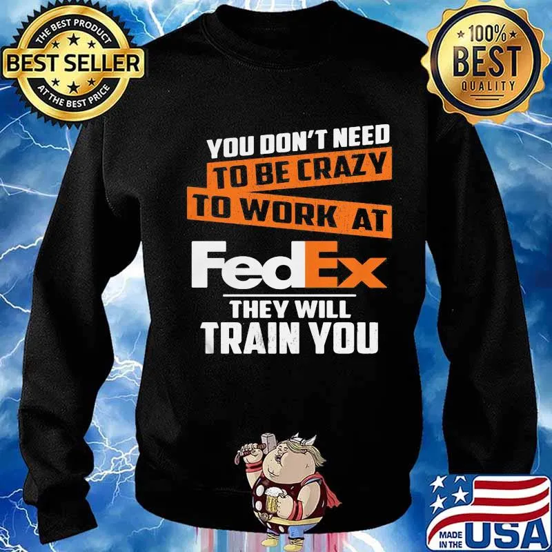 You don't need to be crazy to work at fedex they train you s Sweater