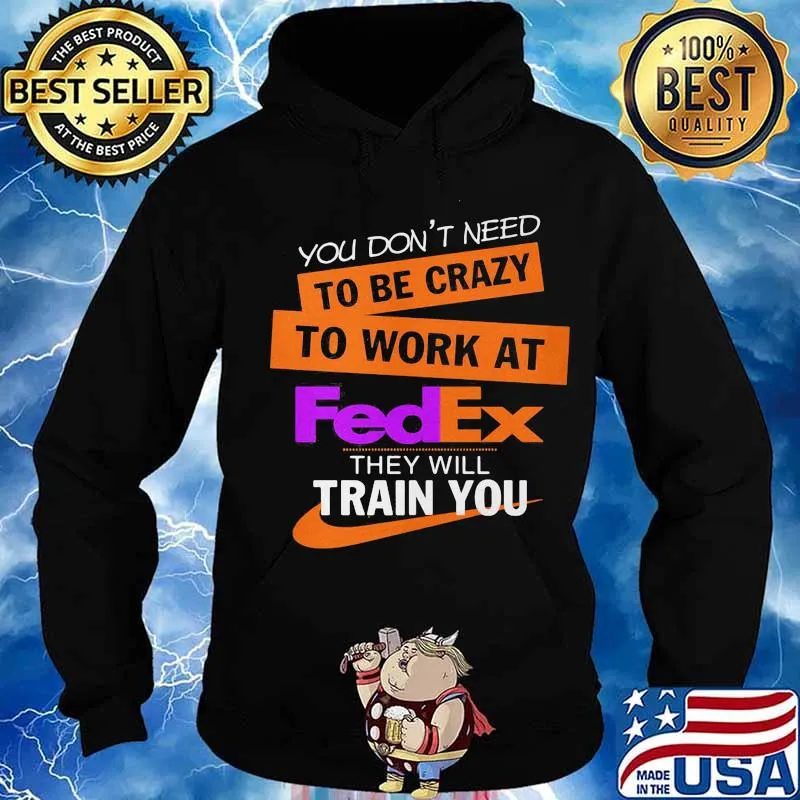 You don't need to be crazy to work at fedex they will train you s Hoodie
