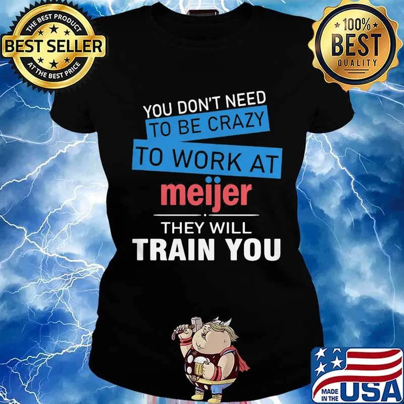 You don't need to be crazy to work at meijer in they will train you s Ladies tee