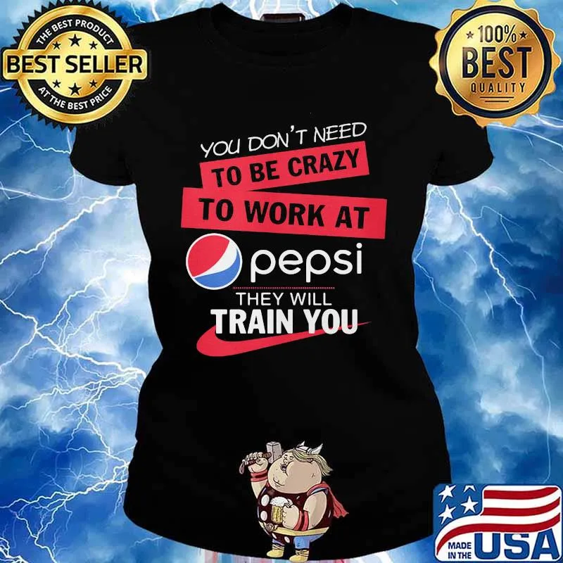 You don't need to be crazy to work at pepsi they will train you s Ladies tee