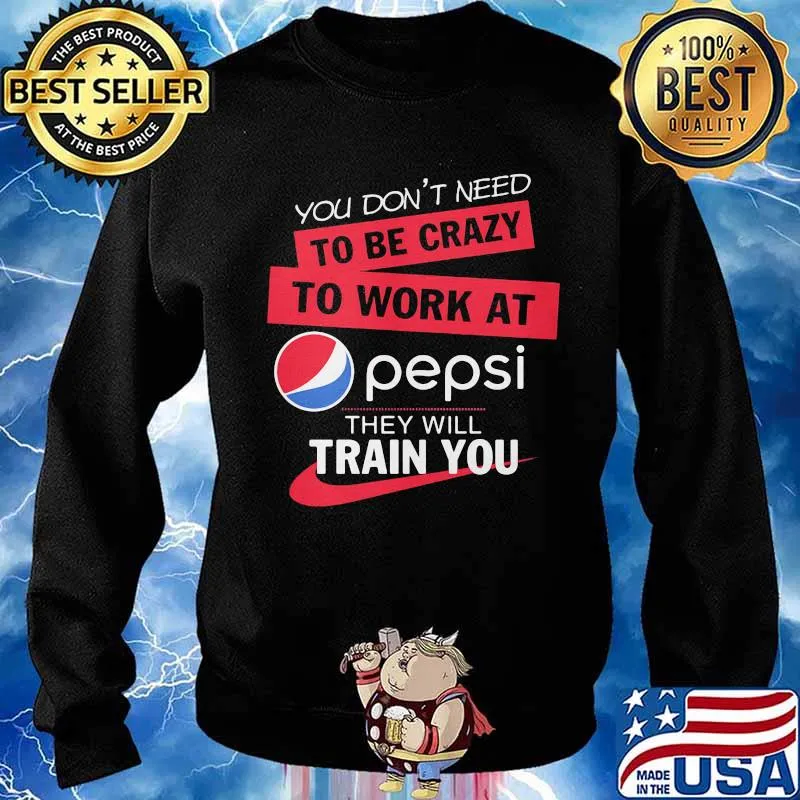 You don't need to be crazy to work at pepsi they will train you s Sweater