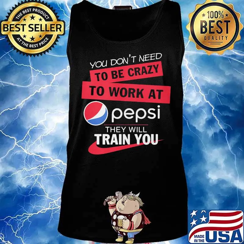 You don't need to be crazy to work at pepsi they will train you s Tank top