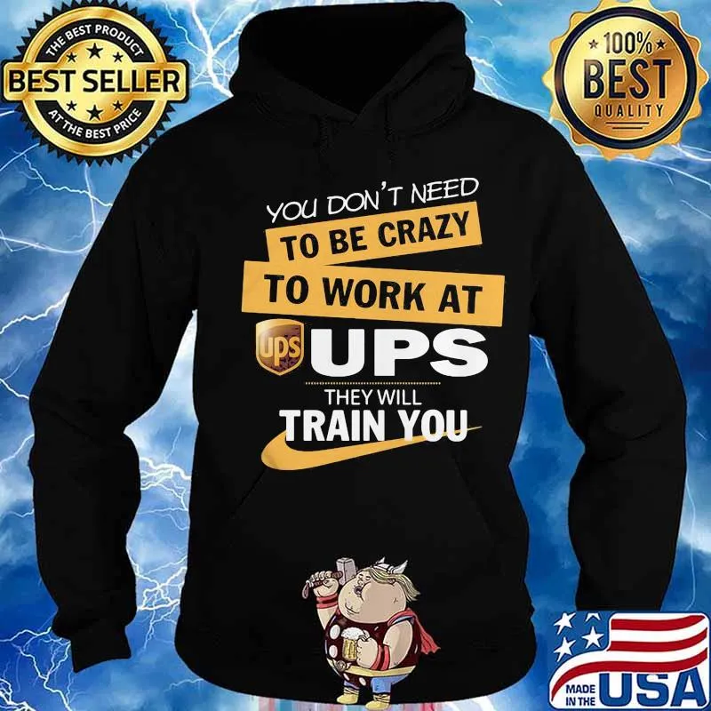 You don't need to be crazy to work at ups they train you s Hoodie