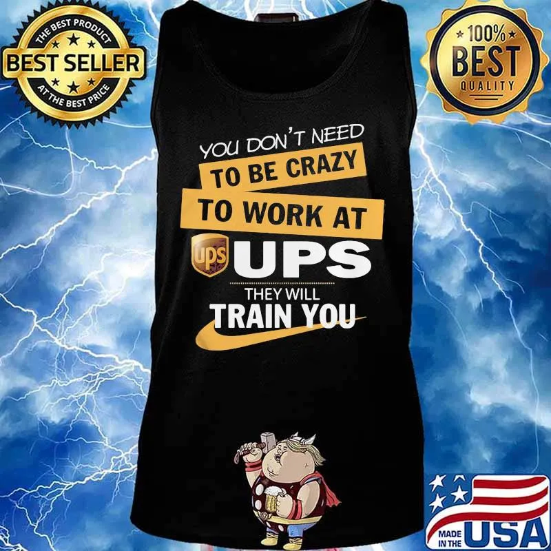 You don't need to be crazy to work at ups they train you s Tank top