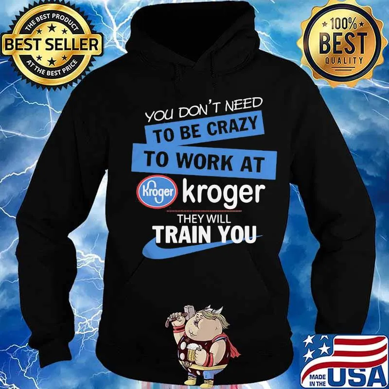 You dont need to be crazy to work at kroger they will train you s Hoodie