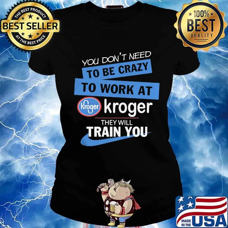 You dont need to be crazy to work at kroger they will train you s Ladies tee