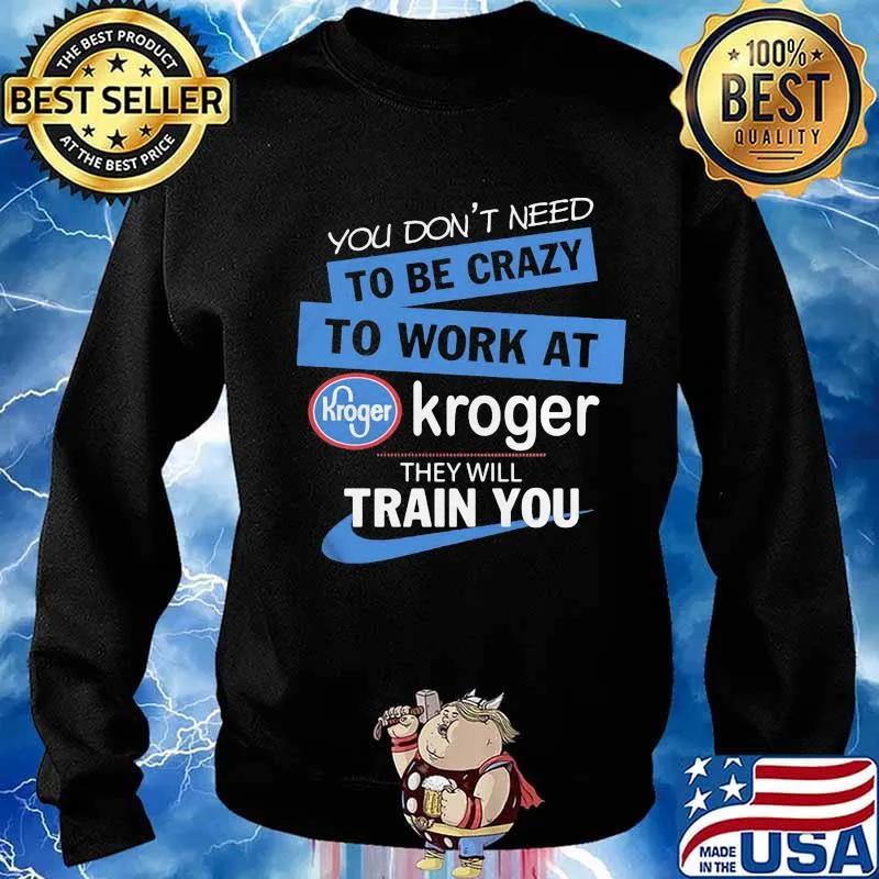 You dont need to be crazy to work at kroger they will train you s Sweater