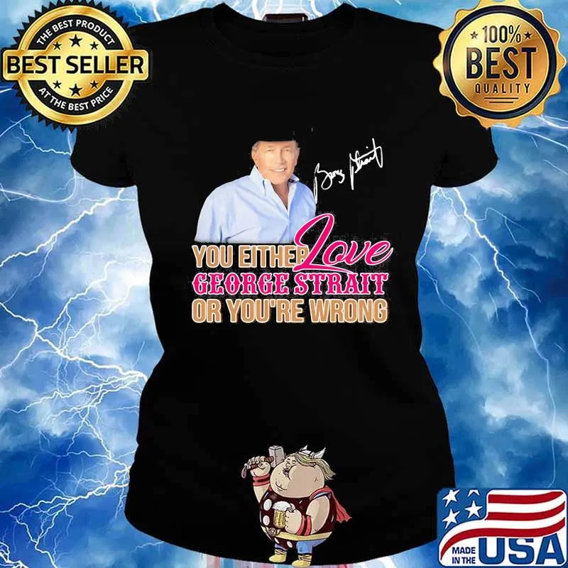 You either love george strait or you're wrong signature s Ladies tee