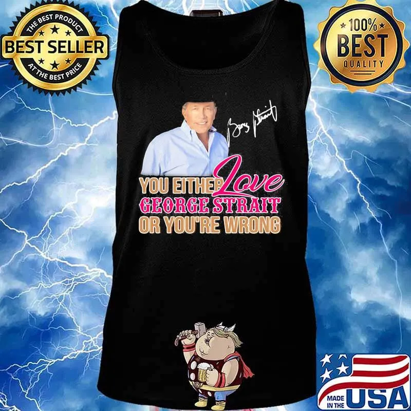 You either love george strait or you're wrong signature s Tank top