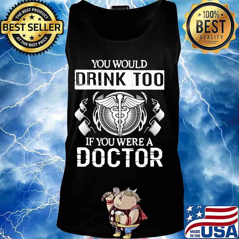 You would drink too if you were a doctor s Tank top