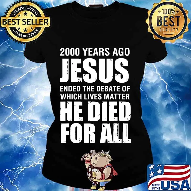 2000 Yrs Ago Jesus Ended The Debate of Which Lives Matter T-Shirt Ladies tee