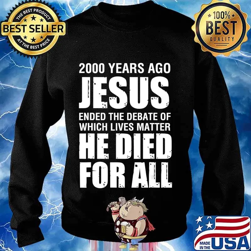 2000 Yrs Ago Jesus Ended The Debate of Which Lives Matter T-Shirt Sweater