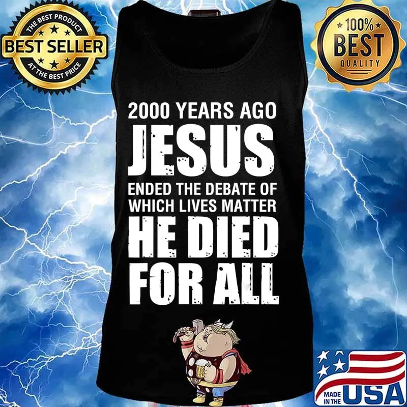 2000 Yrs Ago Jesus Ended The Debate of Which Lives Matter T-Shirt Tank top
