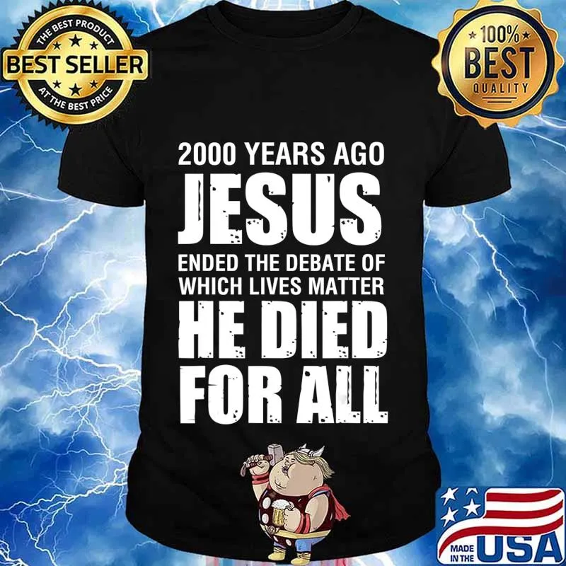 2000 Yrs Ago Jesus Ended The Debate of Which Lives Matter T-Shirt