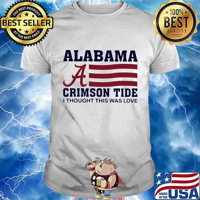 Alabama crimson tide i thought this was love american flag shirt