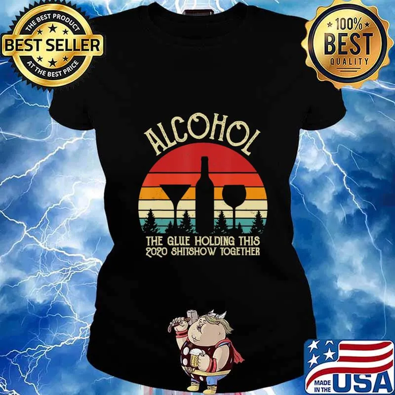 Alcohol - Glue That Holding This 2020 Shitshow Together Gift T-Shirt Ladies tee