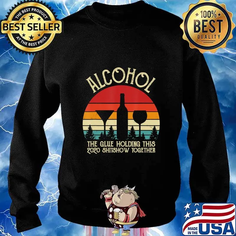 Alcohol - Glue That Holding This 2020 Shitshow Together Gift T-Shirt Sweater