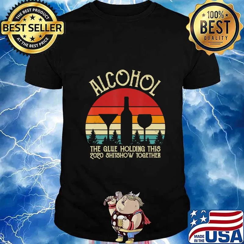 Alcohol - Glue That Holding This 2020 Shitshow Together Gift T-Shirt