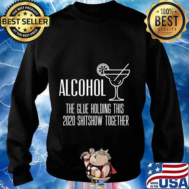 Alcohol - Glue That Holds This 2020 Shitshow Together T-Shirt Sweater