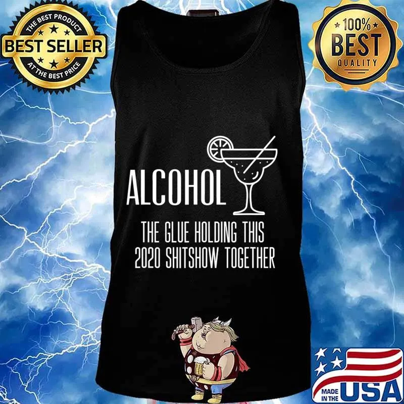 Alcohol - Glue That Holds This 2020 Shitshow Together T-Shirt Tank top