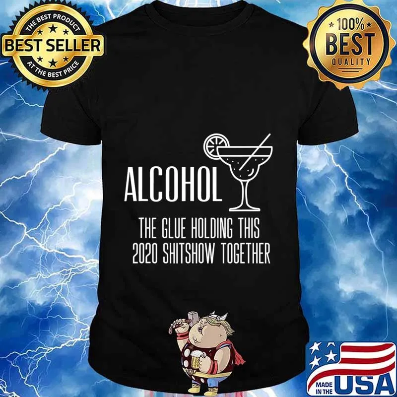 Alcohol - Glue That Holds This 2020 Shitshow Together T-Shirt