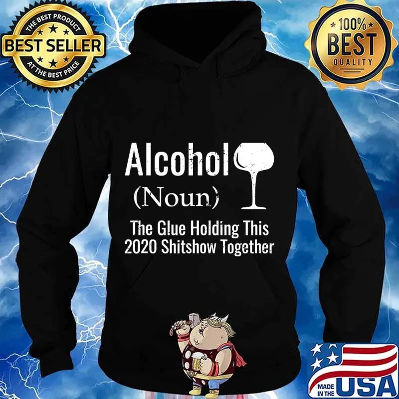 Alcohol The Glues Holding This 2020 Shitshow Together Funny T-Shirt Hoodie