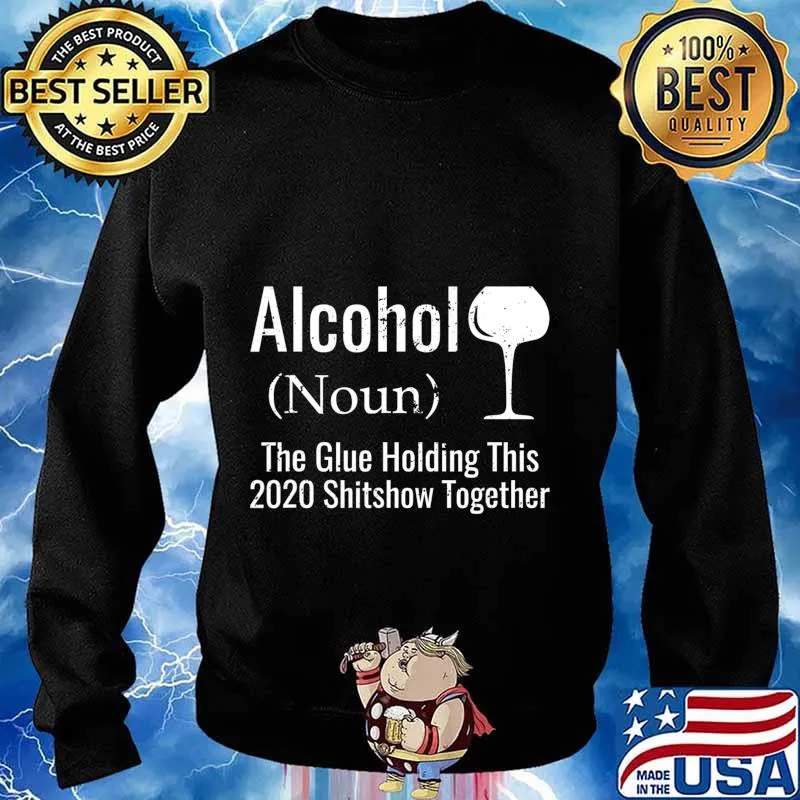 Alcohol The Glues Holding This 2020 Shitshow Together Funny T-Shirt Sweater
