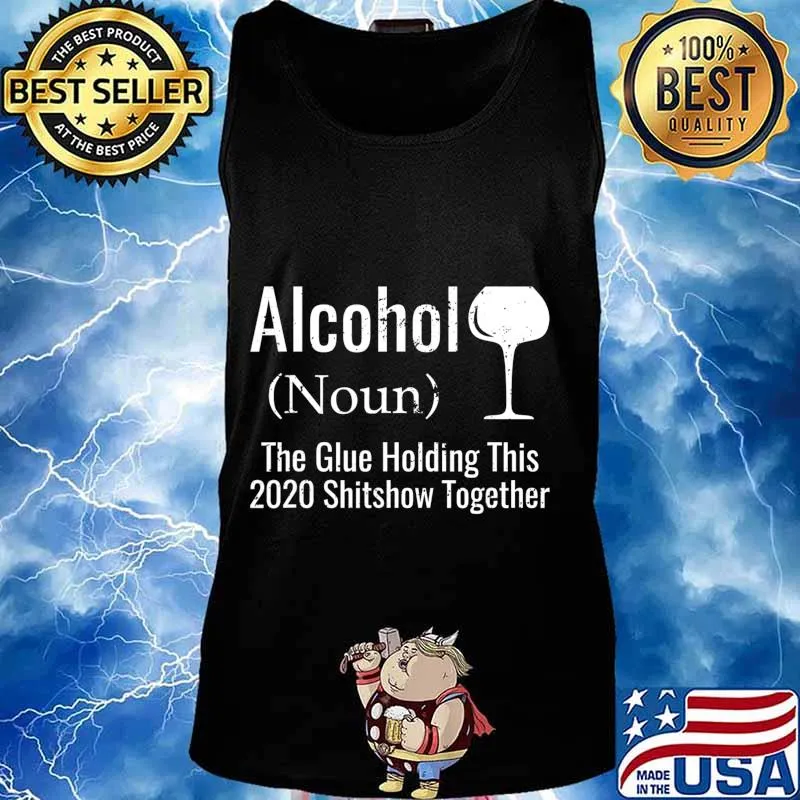 Alcohol The Glues Holding This 2020 Shitshow Together Funny T-Shirt Tank top