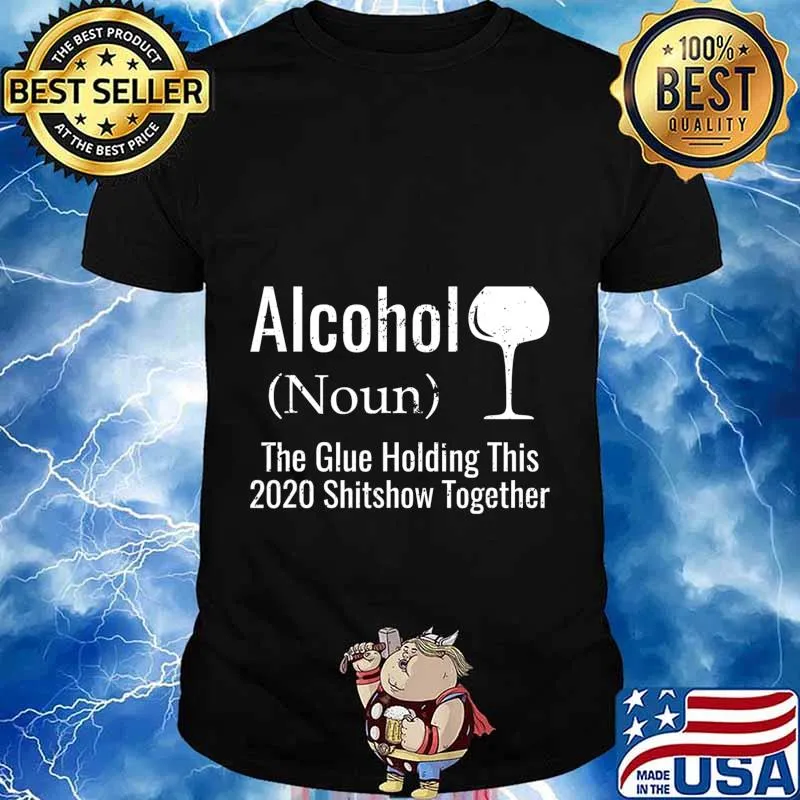 Alcohol The Glues Holding This 2020 Shitshow Together Funny T-Shirt