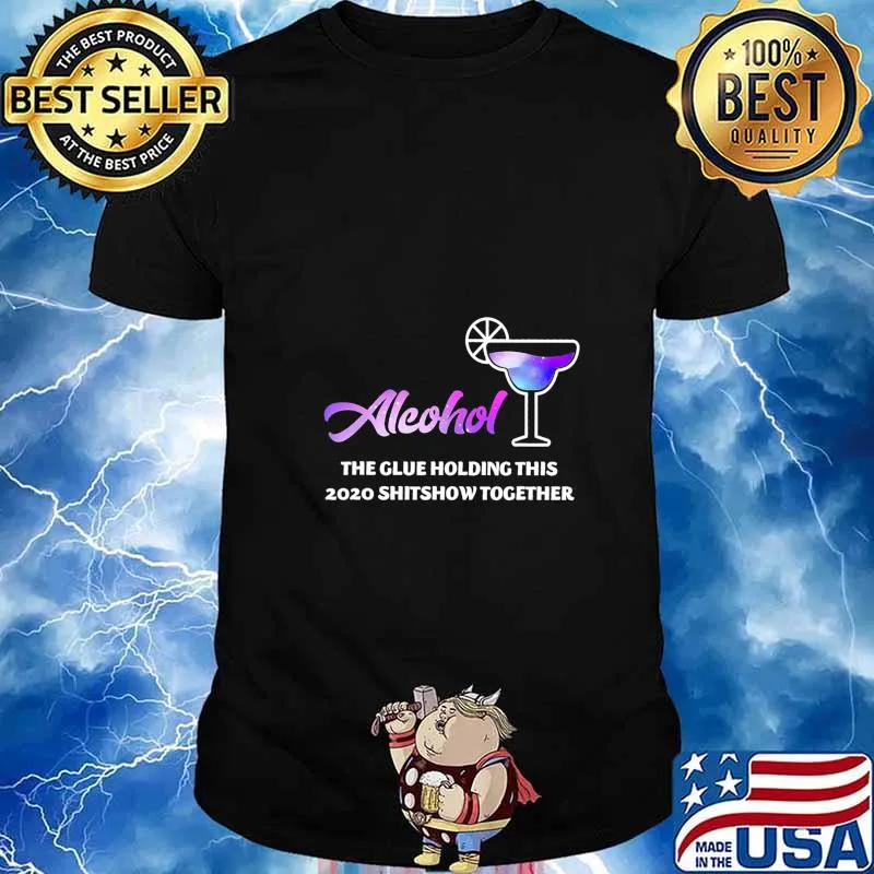 Alcohol The Glues Holding This 2020 Shitshow Together T-Shirt