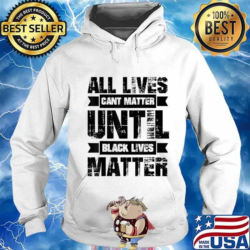 ALL LIVES CAN'T MATTER UNTIL Black Lives Matter BLM T-Shirt Hoodie