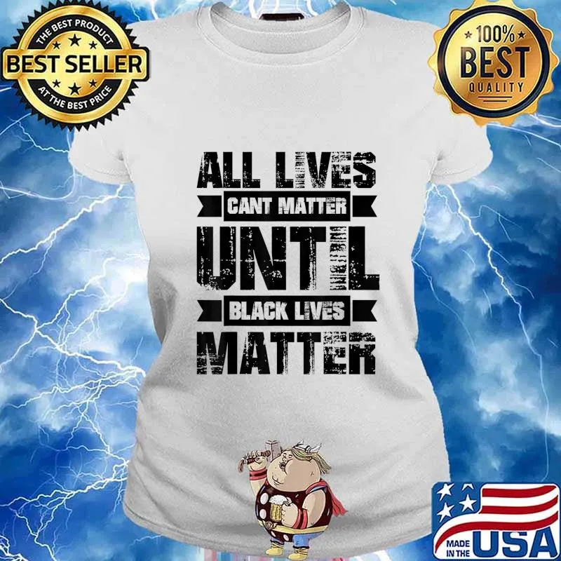 ALL LIVES CAN'T MATTER UNTIL Black Lives Matter BLM T-Shirt Ladies tee