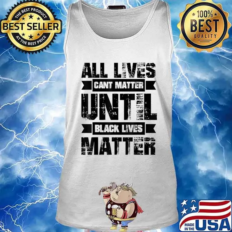 ALL LIVES CAN'T MATTER UNTIL Black Lives Matter BLM T-Shirt Tank top