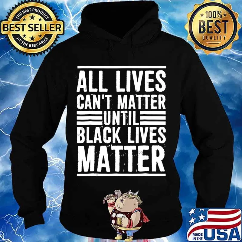 All Lives Can't Matter Until Black Lives Matter T-Shirt Hoodie