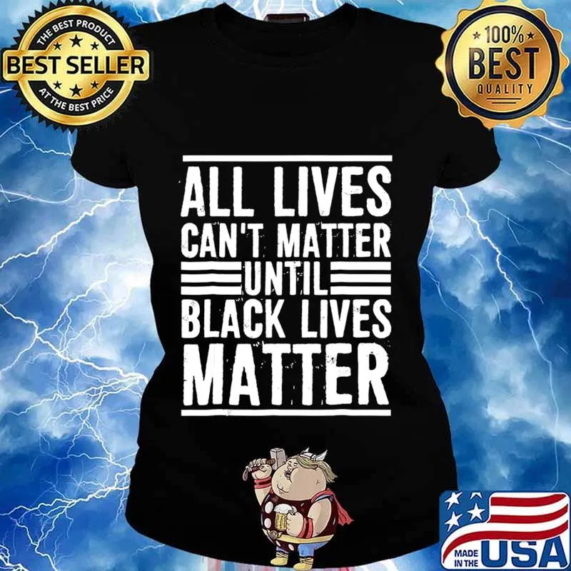 All Lives Can't Matter Until Black Lives Matter T-Shirt Ladies tee