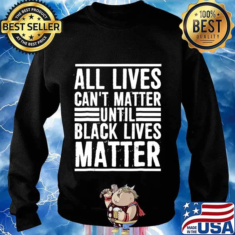 All Lives Can't Matter Until Black Lives Matter T-Shirt Sweater