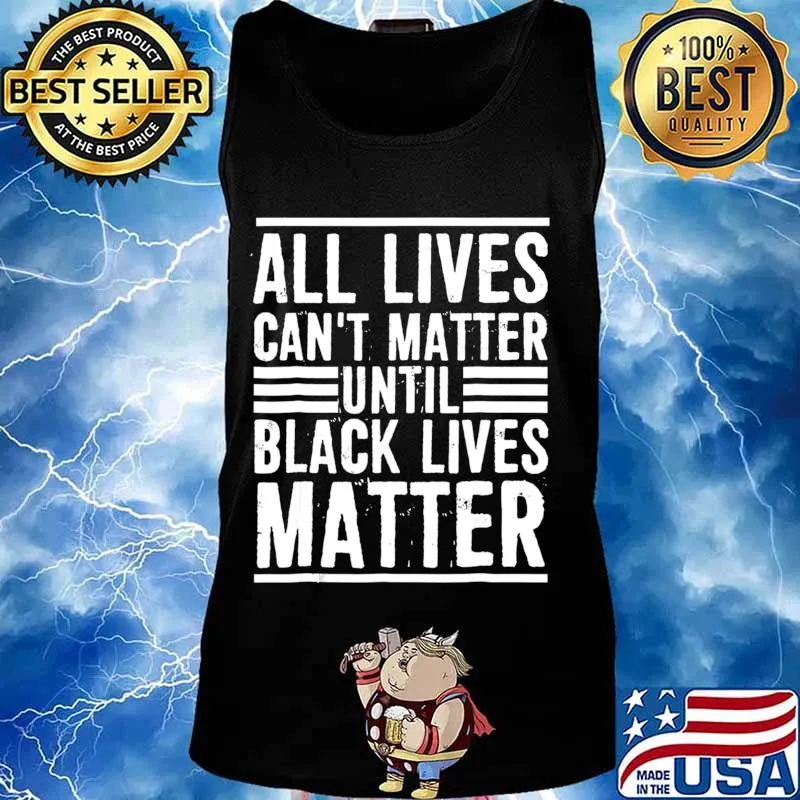 All Lives Can't Matter Until Black Lives Matter T-Shirt Tank top