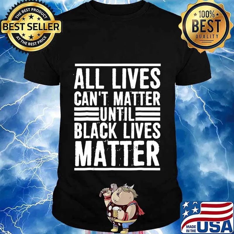 All Lives Can't Matter Until Black Lives Matter T-Shirt