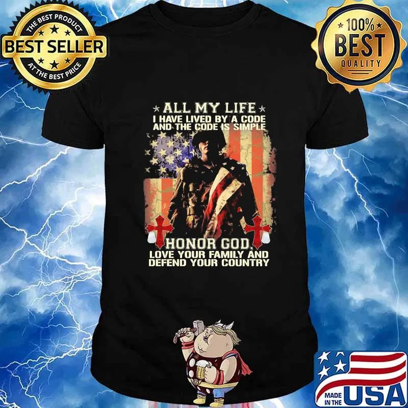 All My Life I Have Lived By A Code And The Code Is Simple Honor God Love Your Family And Defend Your Country American Flag Independence Day Shirt