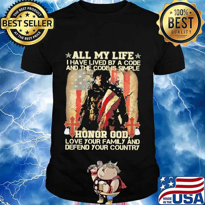 All my life I have lived by a code and the code is simple honor god love your family and defend your country shirt