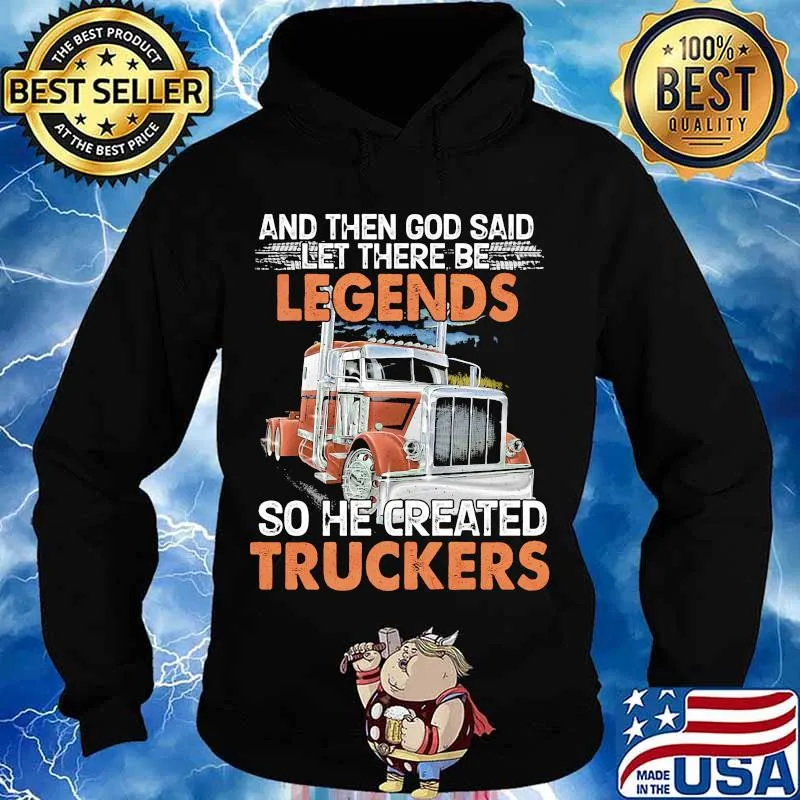 And then god said let there be legends so he created truckers truck quote s Hoodie