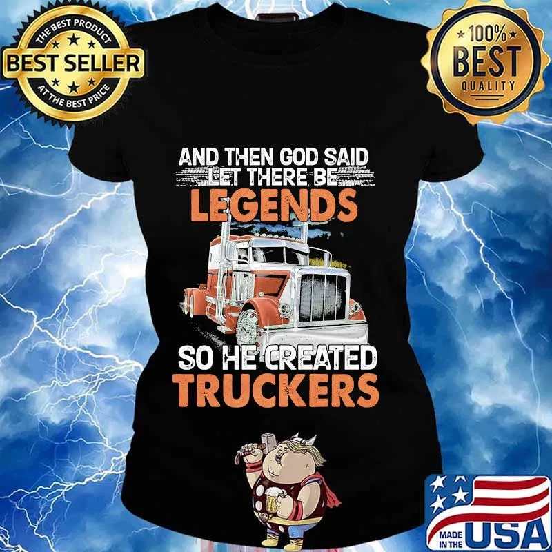 And then god said let there be legends so he created truckers truck quote s Ladies tee