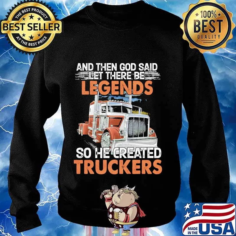 And then god said let there be legends so he created truckers truck quote s Sweater