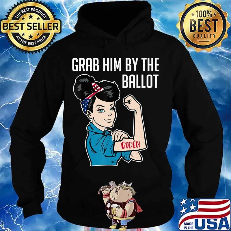 Anti Trump Grab him by the Ballot - Joe Biden shirt women T-Shirt Hoodie