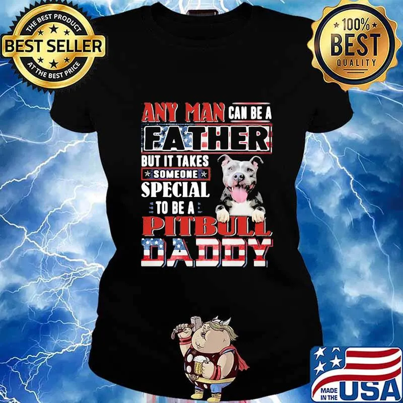 Any man can be a father but it takes someone special to be a pitbull daddy america s Ladies tee