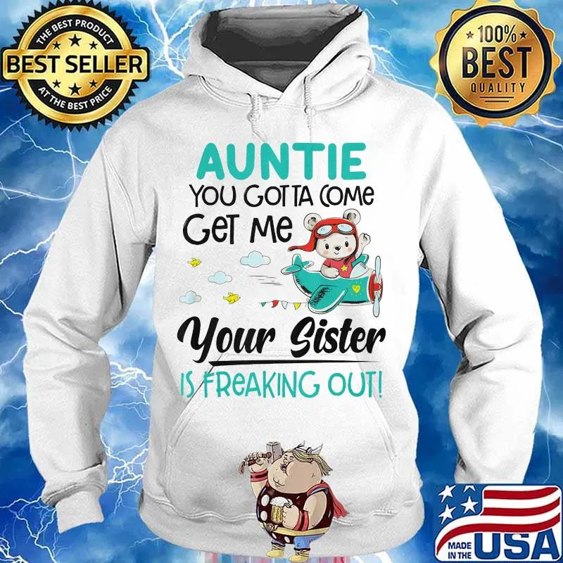 Auntie you gotta come get me your sister is freaking out 2020 s Hoodie