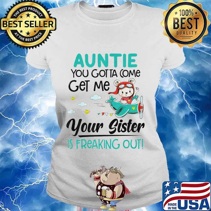 Auntie you gotta come get me your sister is freaking out 2020 s Ladies tee