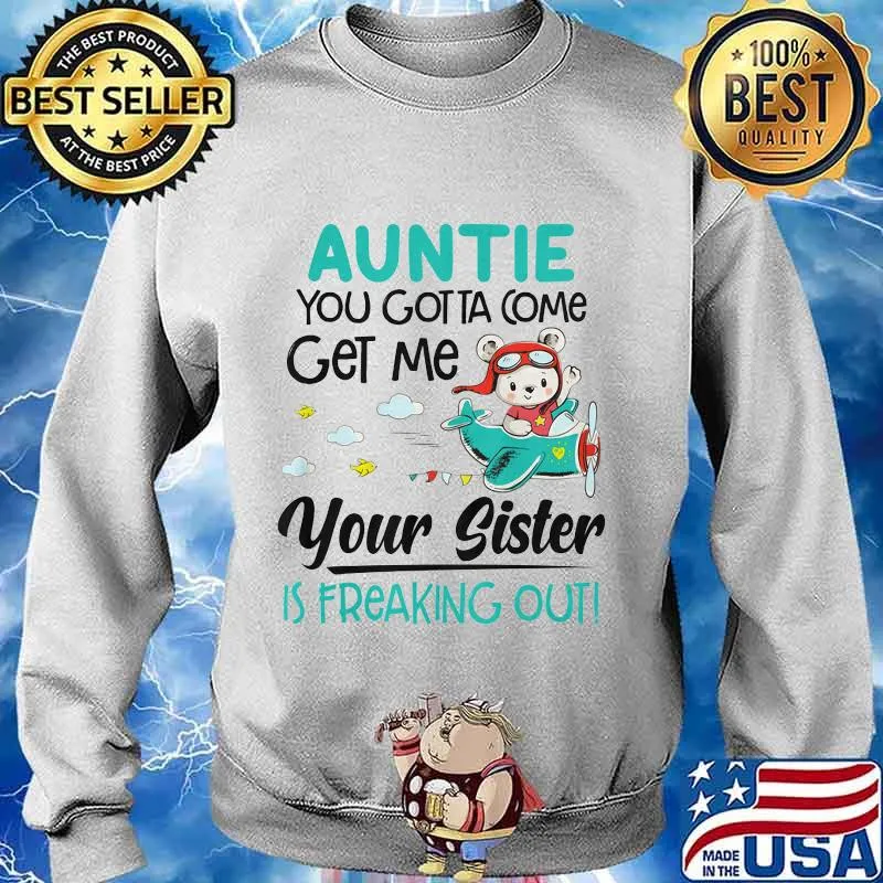 Auntie you gotta come get me your sister is freaking out 2020 s Sweater