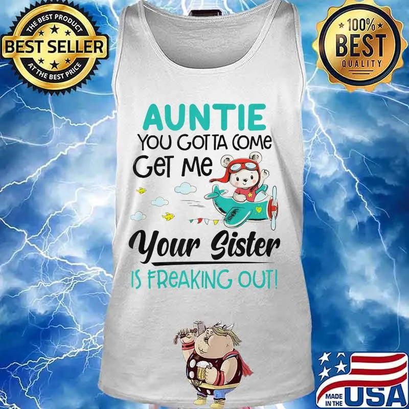 Auntie you gotta come get me your sister is freaking out 2020 s Tank top